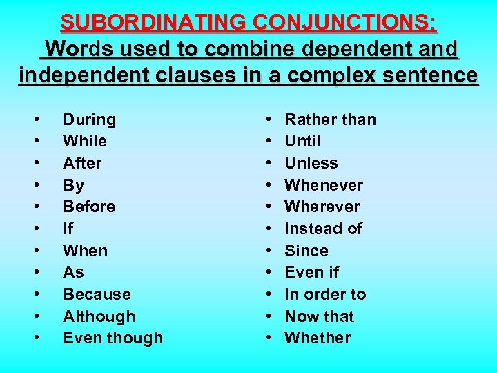 SUBORDINATING CONJUNCTIONS: Words used to combine dependent and independent clauses in a complex sentence