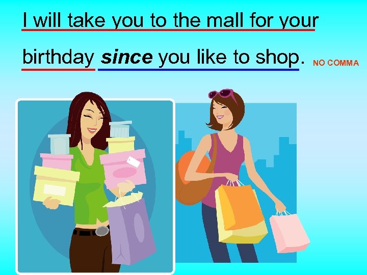 I will take you to the mall for your birthday since you like to