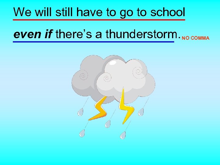We will still have to go to school even if there’s a thunderstorm. NO