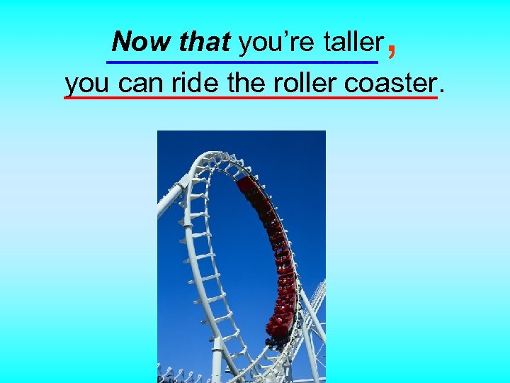 , Now that you’re taller you can ride the roller coaster. 