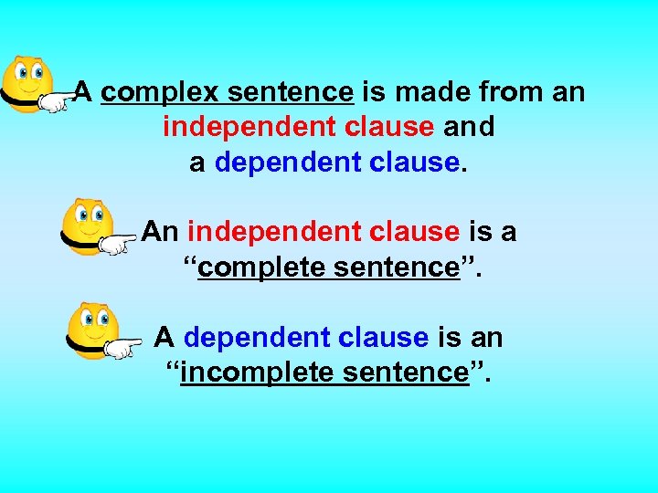 A complex sentence is made from an independent clause and a dependent clause. An