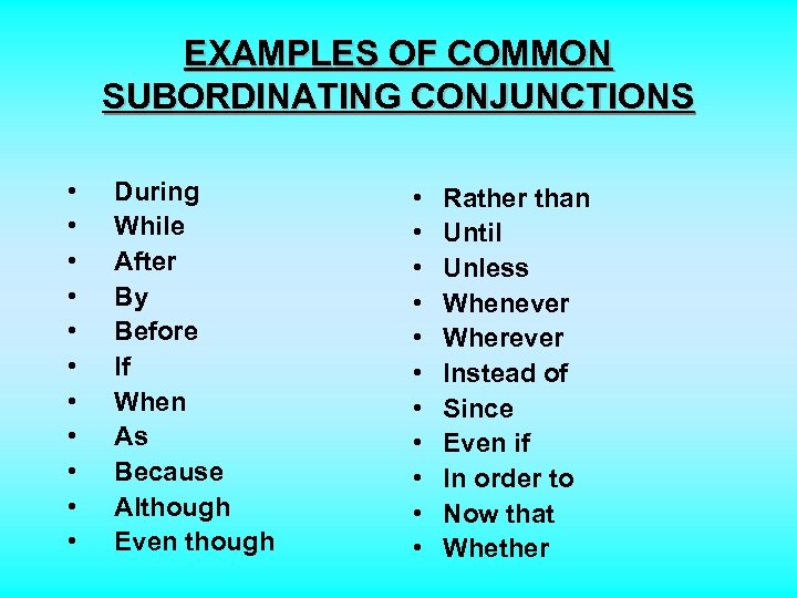 EXAMPLES OF COMMON SUBORDINATING CONJUNCTIONS • • • During While After By Before If