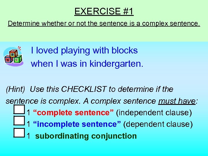 EXERCISE #1 Determine whether or not the sentence is a complex sentence. I loved