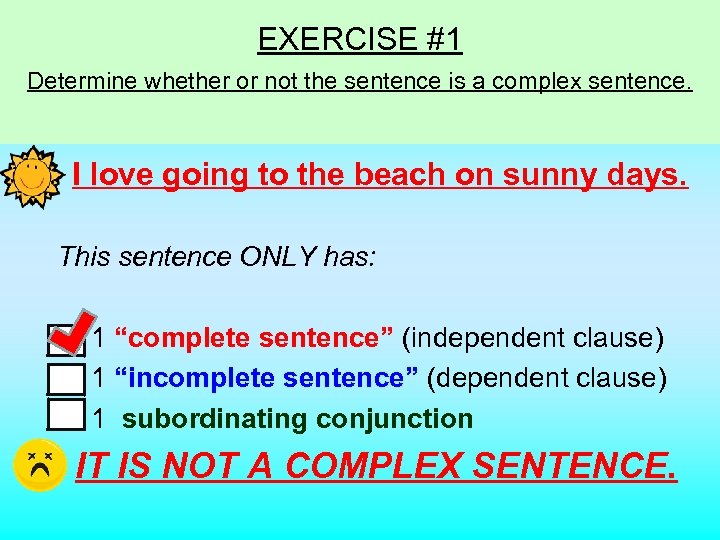 EXERCISE #1 Determine whether or not the sentence is a complex sentence. I love