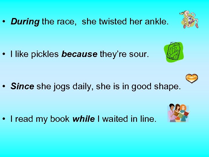  • During the race, she twisted her ankle. • I like pickles because