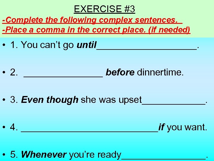 EXERCISE #3 -Complete the following complex sentences. -Place a comma in the correct place.