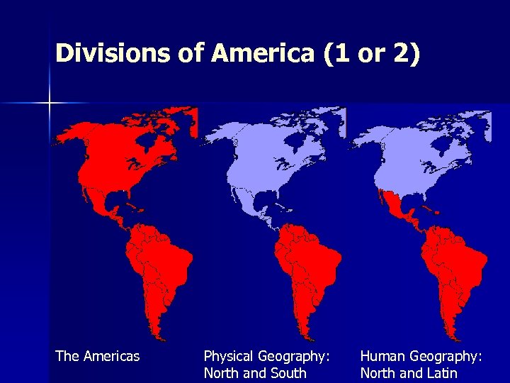 Divisions of America (1 or 2) The Americas Physical Geography: North and South Human
