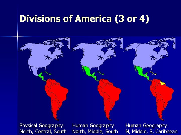 Divisions of America (3 or 4) Physical Geography: North, Central, South Human Geography: North,