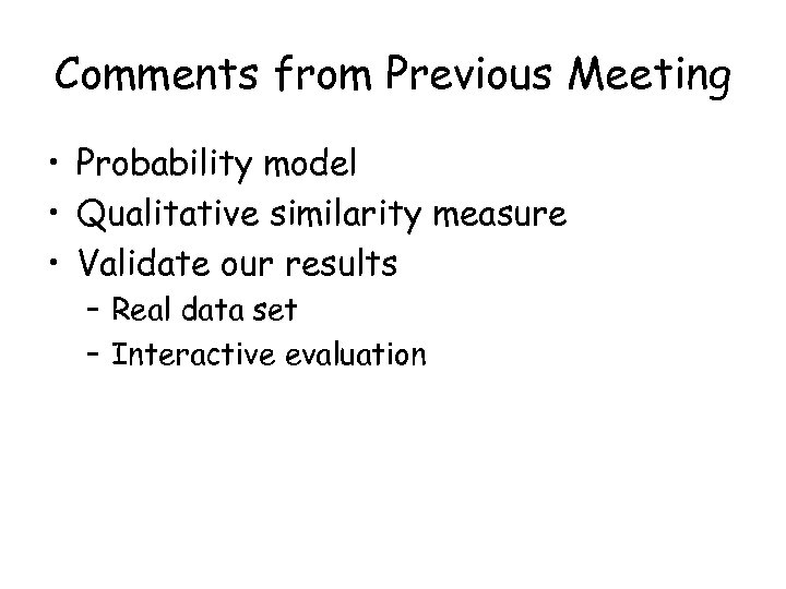 Comments from Previous Meeting • Probability model • Qualitative similarity measure • Validate our