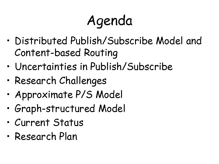 Agenda • Distributed Publish/Subscribe Model and Content-based Routing • Uncertainties in Publish/Subscribe • Research