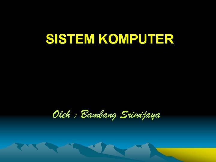 SISTEM KOMPUTER Oleh : Bambang Sriwijaya 