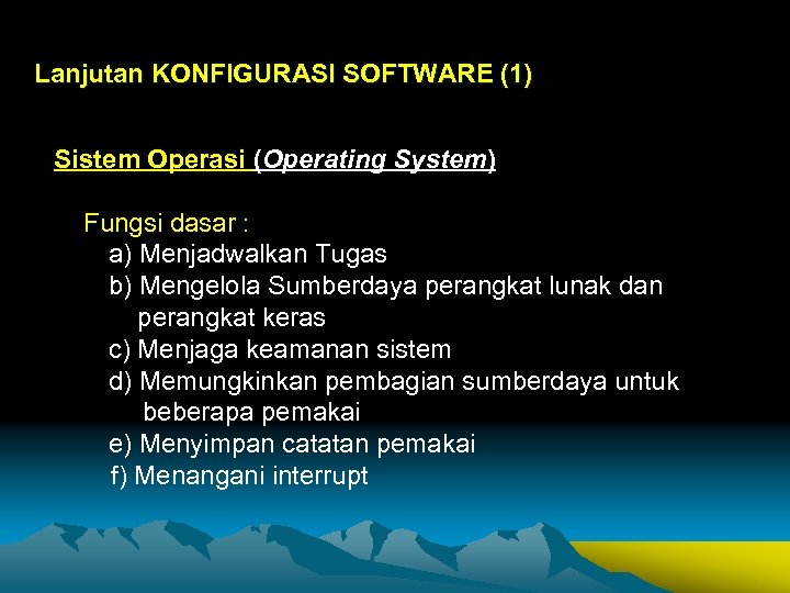 Lanjutan KONFIGURASI SOFTWARE (1) Sistem Operasi (Operating System) Fungsi dasar : a) Menjadwalkan Tugas