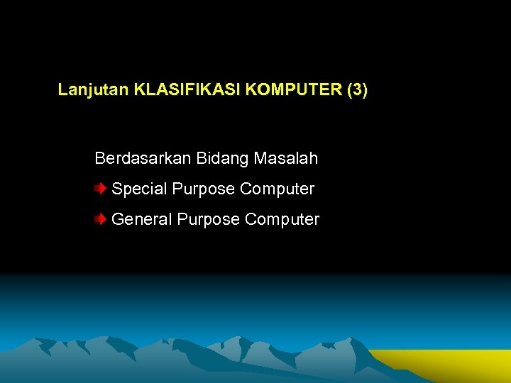 Lanjutan KLASIFIKASI KOMPUTER (3) Berdasarkan Bidang Masalah Special Purpose Computer General Purpose Computer 