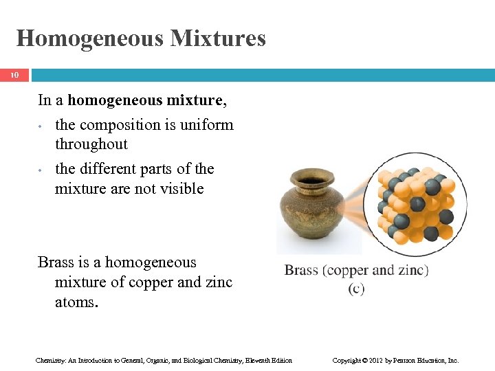 Homogeneous Mixtures 10 In a homogeneous mixture, • the composition is uniform throughout •