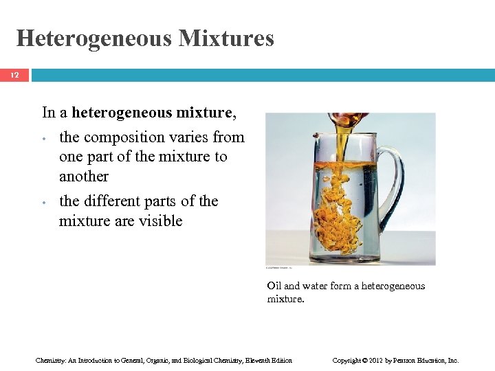 Heterogeneous Mixtures 12 In a heterogeneous mixture, • the composition varies from one part
