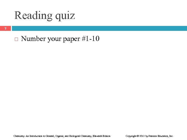 Reading quiz 2 Number your paper #1 -10 Chemistry: An Introduction to General, Organic,