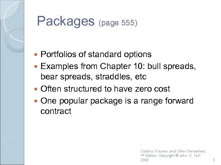 Packages (page 555) Portfolios of standard options Examples from Chapter 10: bull spreads, bear