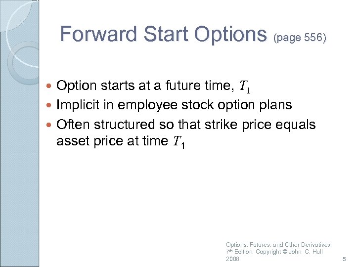 Forward Start Options (page 556) Option starts at a future time, T 1 Implicit