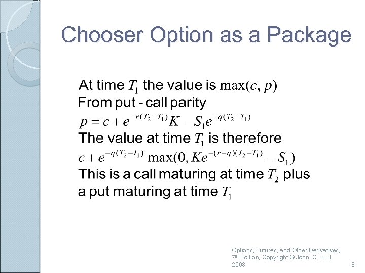 Chooser Option as a Package Options, Futures, and Other Derivatives, 7 th Edition, Copyright