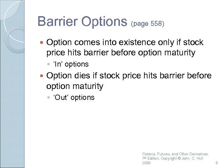 Barrier Options (page 558) Option comes into existence only if stock price hits barrier