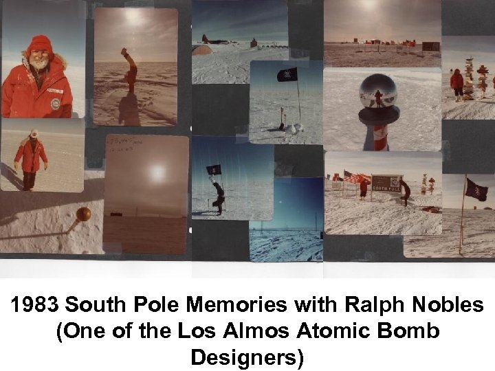 1983 South Pole Memories with Ralph Nobles (One of the Los Almos Atomic Bomb