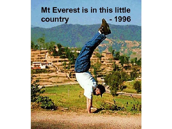 Mt Everest is in this little country - 1996 