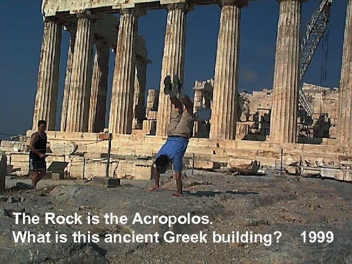 The Rock is the Acropolos. What is this ancient Greek building? 1999 