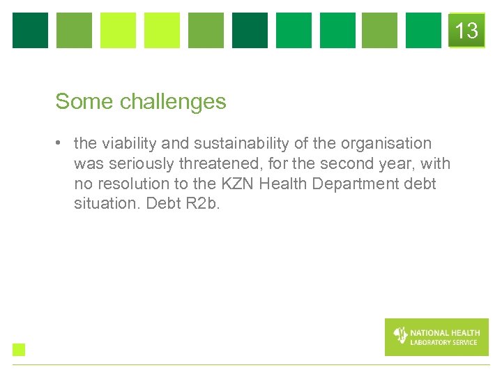 13 Some challenges • the viability and sustainability of the organisation was seriously threatened,