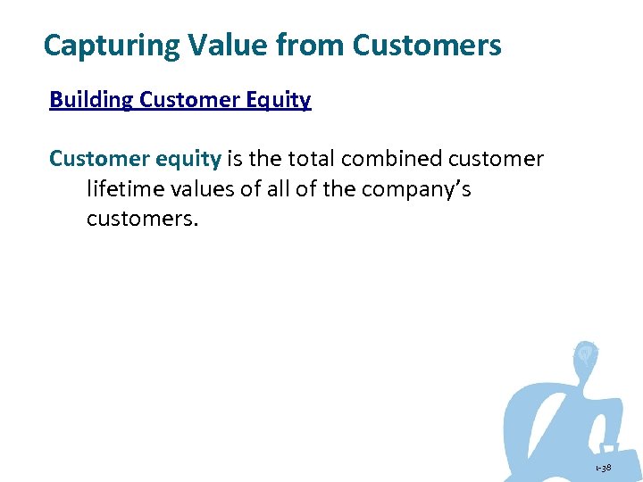 Capturing Value from Customers Building Customer Equity Customer equity is the total combined customer
