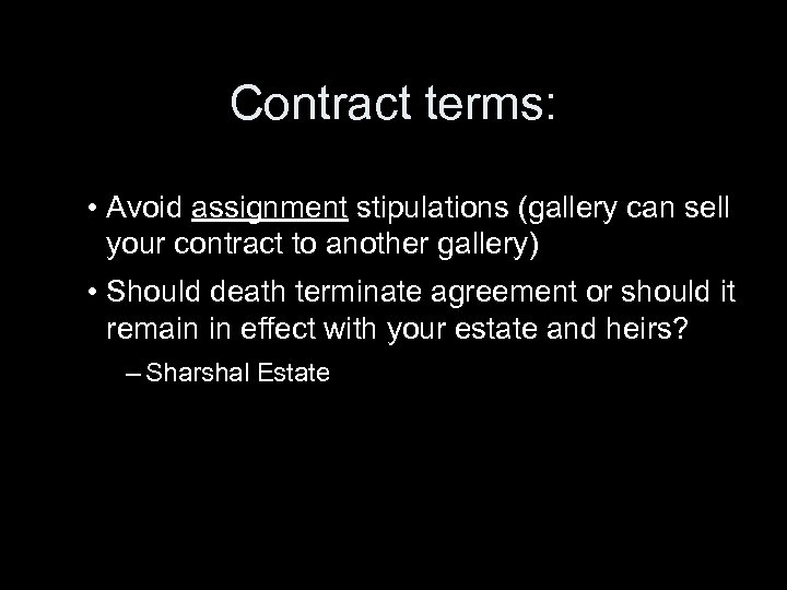 Contract terms: • Avoid assignment stipulations (gallery can sell your contract to another gallery)