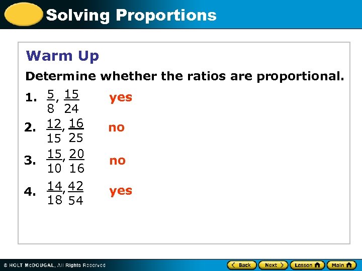 Solving Proportions Warm Up Determine whether the ratios are proportional. 1. 5 , 15