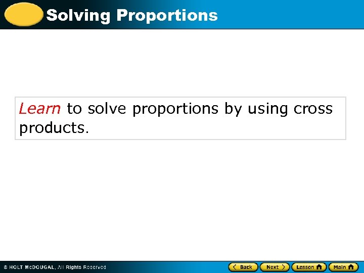 Solving Proportions Learn to solve proportions by using cross products. 