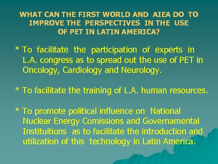 WHAT CAN THE FIRST WORLD AND AIEA DO TO IMPROVE THE PERSPECTIVES IN THE