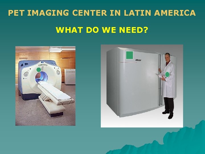 PET IMAGING CENTER IN LATIN AMERICA WHAT DO WE NEED? 