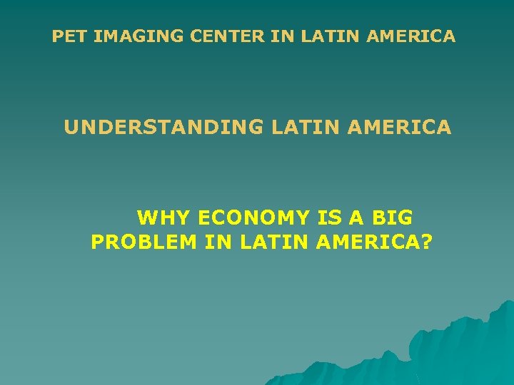 PET IMAGING CENTER IN LATIN AMERICA UNDERSTANDING LATIN AMERICA WHY ECONOMY IS A BIG