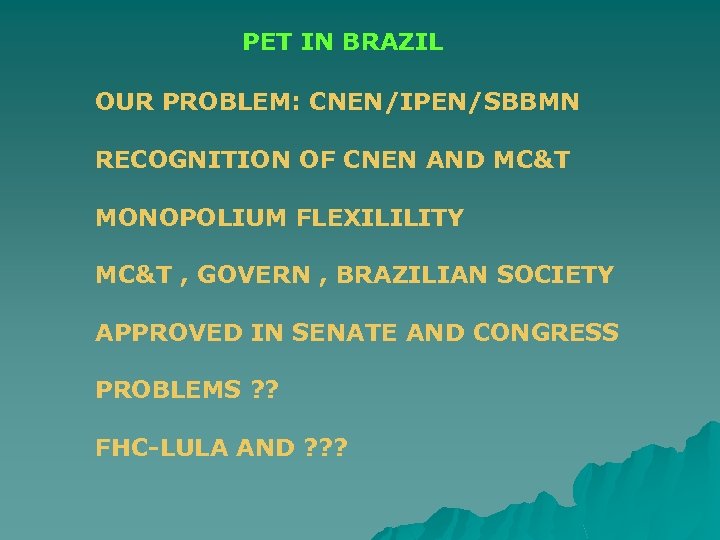 PET IN BRAZIL OUR PROBLEM: CNEN/IPEN/SBBMN RECOGNITION OF CNEN AND MC&T MONOPOLIUM FLEXILILITY MC&T