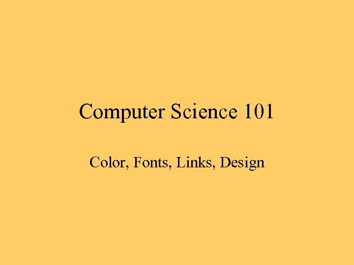 Computer Science 101 Color, Fonts, Links, Design 