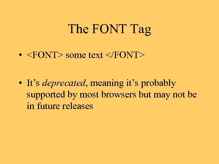 The FONT Tag • <FONT> some text </FONT> • It’s deprecated, meaning it’s probably