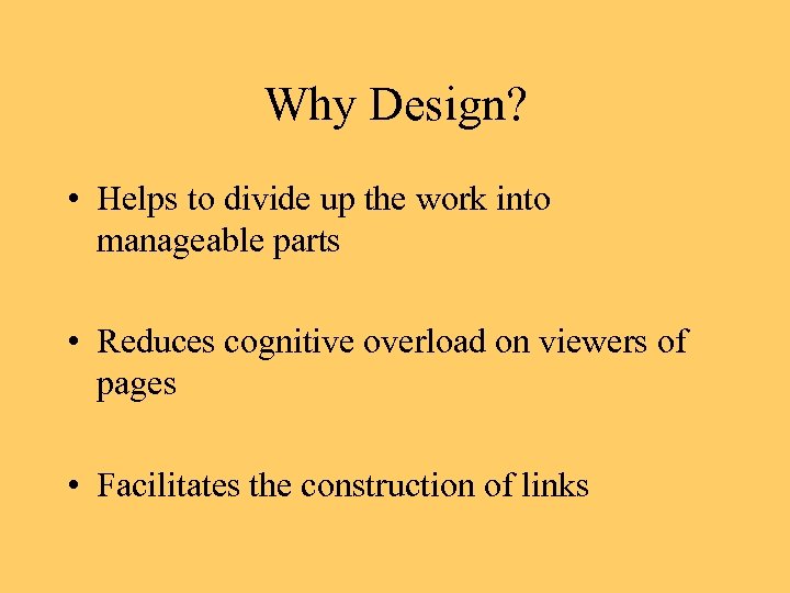 Why Design? • Helps to divide up the work into manageable parts • Reduces