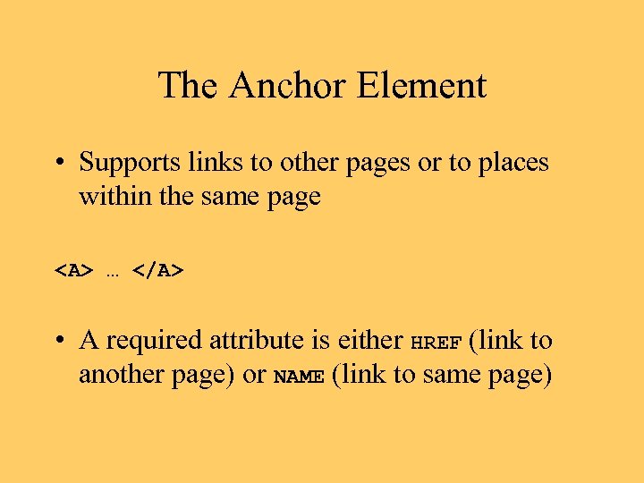 The Anchor Element • Supports links to other pages or to places within the