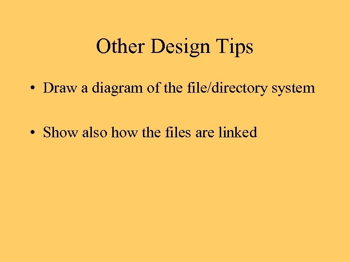 Other Design Tips • Draw a diagram of the file/directory system • Show also