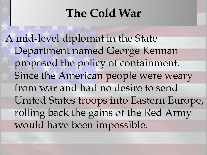 The Cold War A mid-level diplomat in the State Department named George Kennan proposed