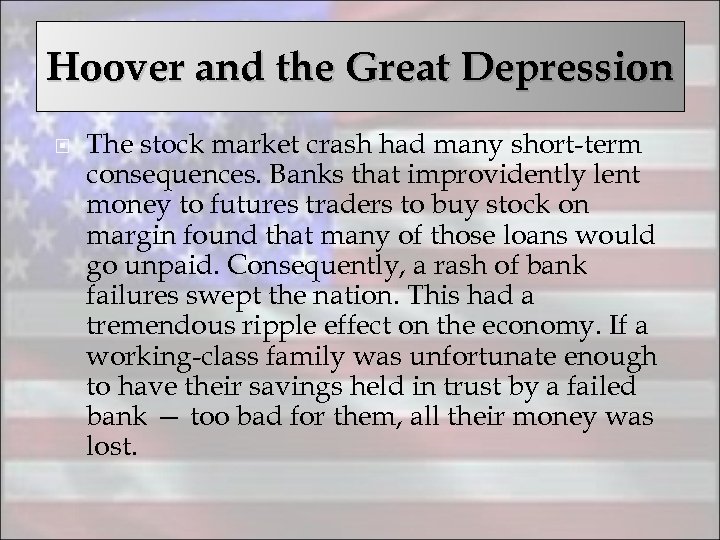 Hoover and the Great Depression The stock market crash had many short-term consequences. Banks