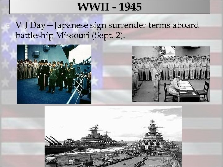 WWII - 1945 V-J Day—Japanese sign surrender terms aboard battleship Missouri (Sept. 2). 