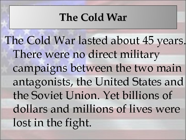 The Cold War lasted about 45 years. There were no direct military campaigns between