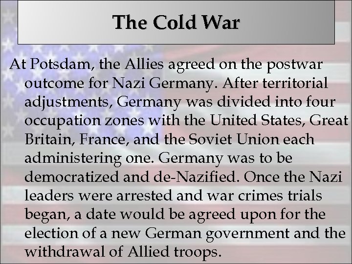 The Cold War At Potsdam, the Allies agreed on the postwar outcome for Nazi