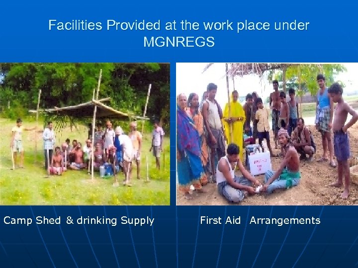 Facilities Provided at the work place under MGNREGS Camp Shed & drinking Supply First