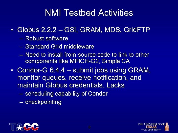 NMI Testbed Activities • Globus 2. 2. 2 – GSI, GRAM, MDS, Grid. FTP