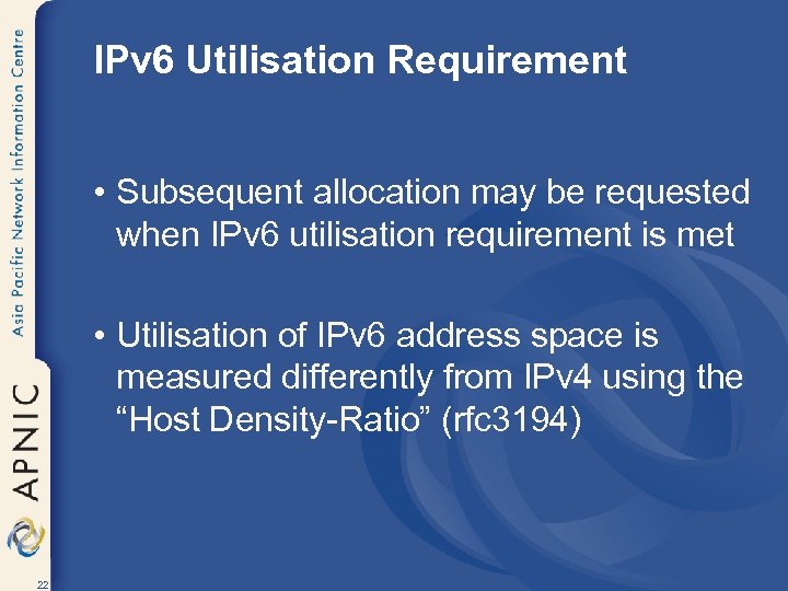 IPv 6 Utilisation Requirement • Subsequent allocation may be requested when IPv 6 utilisation
