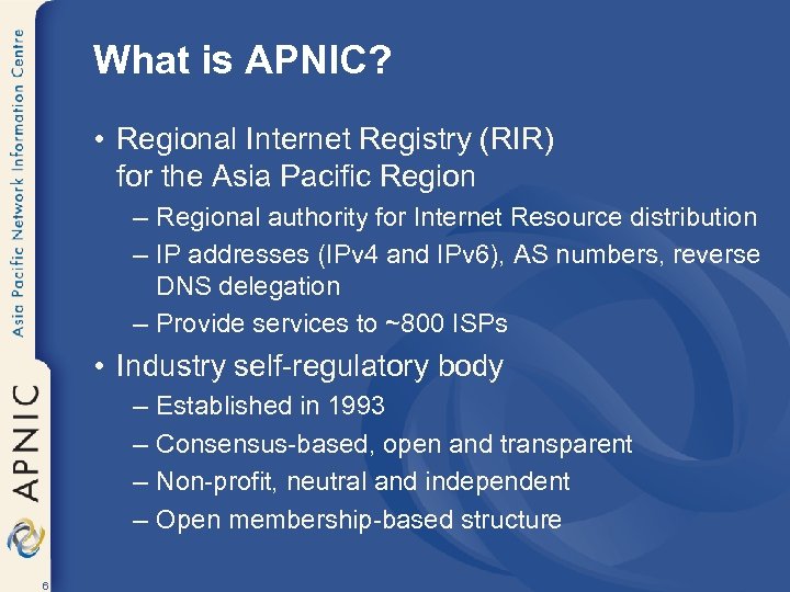 What is APNIC? • Regional Internet Registry (RIR) for the Asia Pacific Region –